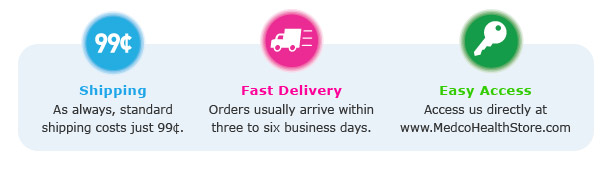 Shipping - As always, standard shipping costs just 99¢. // Fast Delivery - Orders usually arrive within three to six business days. // Easy Access - Access us directly at www.MedcoHealthStore.com