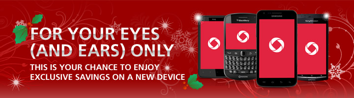 FOR YOUR EYES (AND EARS) ONLY - THIS IS YOUR CHANCE TO ENJOY EXCLUSIVE SAVINGS ON A NEW DEVICE