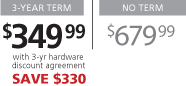 3-YEAR TERM - $349.99 - with 3-yr hardware discount agreement - SAVE $330 // NO TERM - $679.99