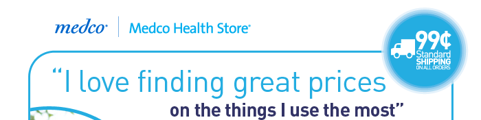 medco | Medco Health Store // 99¢ standard shipping on all orders // “I love finding great prices on the things I use the most”